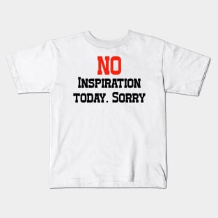 No Inspiration Today. Sorry Kids T-Shirt